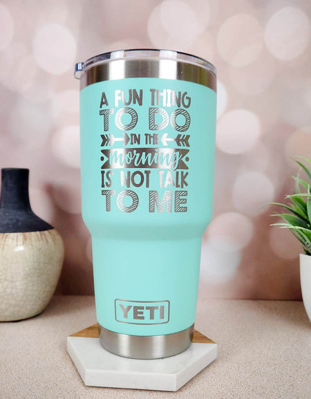 A Fun Thing to Do in the Morning is Not Talk To Me Engraved YETI Tumbler