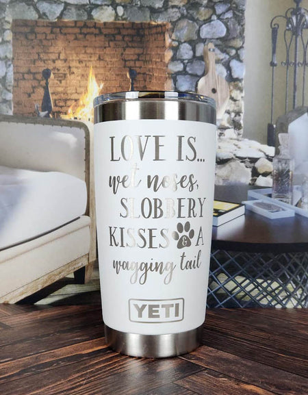 Love Is...Wet Noses, Slobbery Kisses, A Wagging Tail - Engraved YETI Tumbler