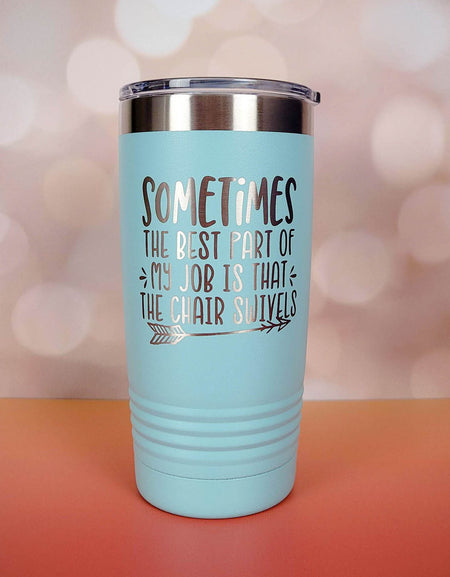 Sometimes the Best Part of My Job Is That the Chair Swivels - Engraved Polar Camel Tumbler