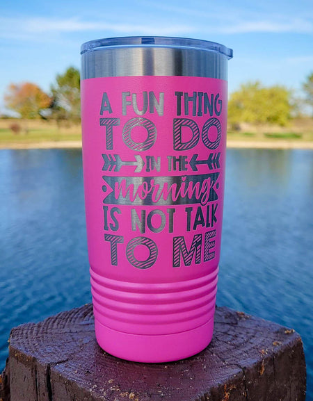 A Fun Thing To Do In The Morning Is Not Talk To Me Funny Introvert Engraved Tumbler Polar Camel 20oz Pink Sunny Box