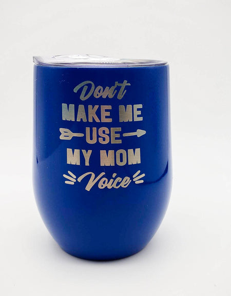 Don't Make Me Use My Mom Voice - Engraved 9oz WIne Tumbler Royal Blue Sunny Box