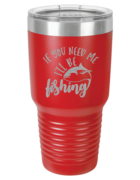 If You Need Me I'll Be Fishing - Engraved 30oz Red Polar Camel Tumbler - Sunny Box