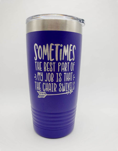 Sometimes the Best Part of My Job is that the chair swivels - funny workplace engraved polar camel tumbler by sunny box