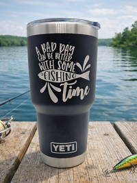 A Bad Day Can Be Better With Some Fishing Time - Engraved YETI Tumbler