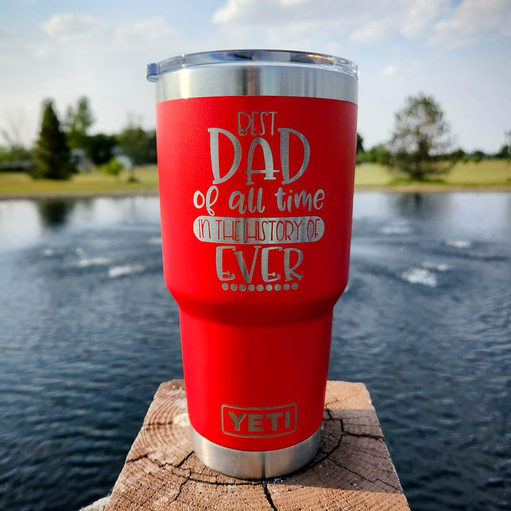 Best Dad of All Time in the History of Ever Engraved YETI Tumbler