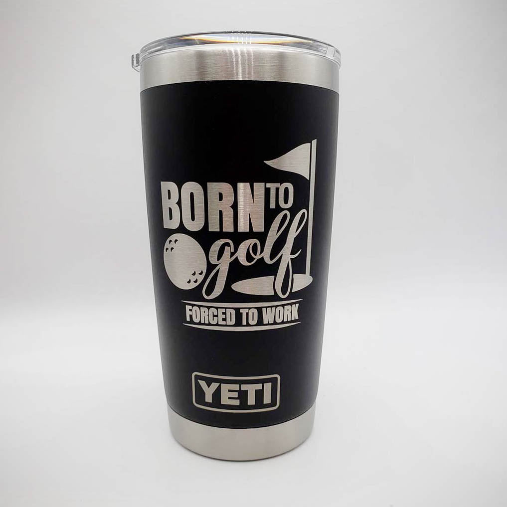 Born to Golf - Forced to Work - Golf Engraved YETI Tumbler