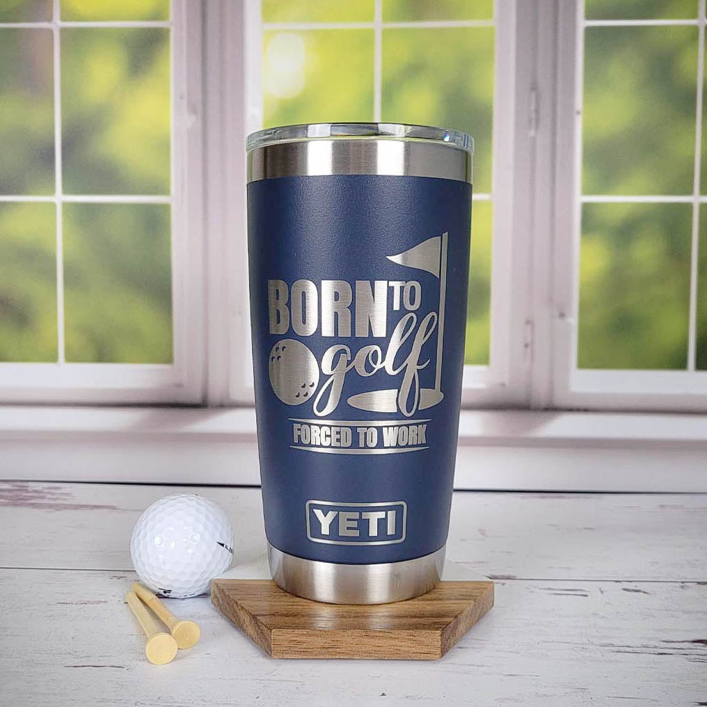 Born to Golf - Forced to Work - Golf Engraved YETI Tumbler