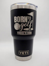 Born to Golf - Forced to Work - Golf Engraved YETI Tumbler