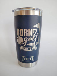 Born to Golf - Forced to Work - Golf Engraved YETI Tumbler