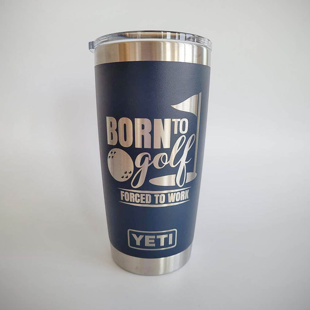 Born to Golf - Forced to Work - Golf Engraved YETI Tumbler