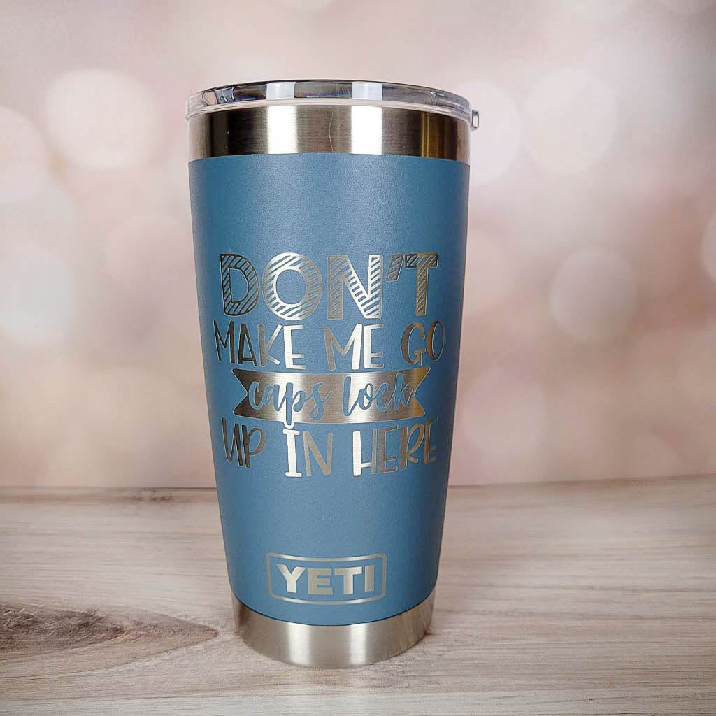 Don't Make Me Go Caps Lock Up In Here Engraved YETI Tumbler