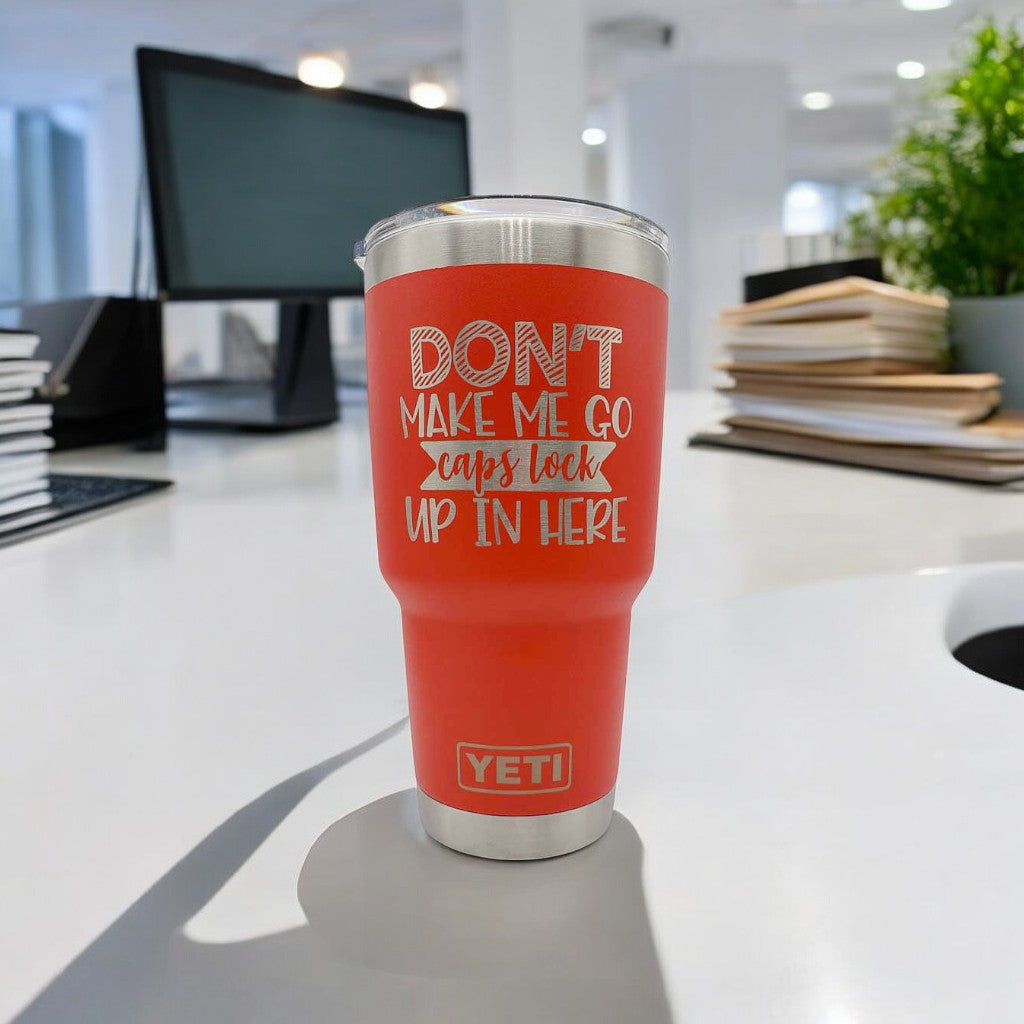 Don't Make Me Go Caps Lock Up In Here Engraved YETI Tumbler