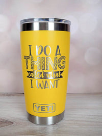 I Do A Thing Called What I Want - Engraved YETI Tumbler