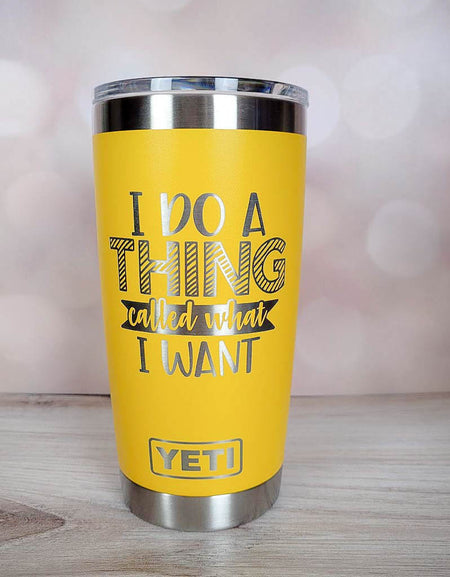 I Do A Thing Called What I Want - Engraved YETI Tumbler