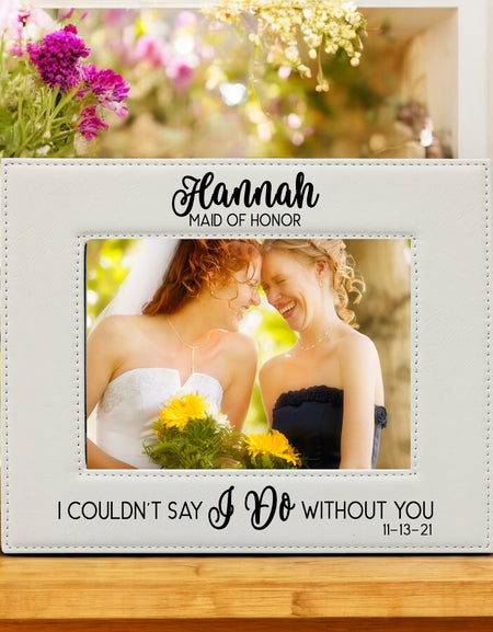 I Couldn't Say I Do Without You - Bridesmaid/Maid of Honor Leatherette Picture Frame