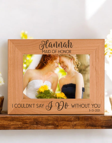 I Couldn't Say I Do Without You - Bridesmaid / Maid of Honor Custom Engraved Picture Frame by Sunny Box