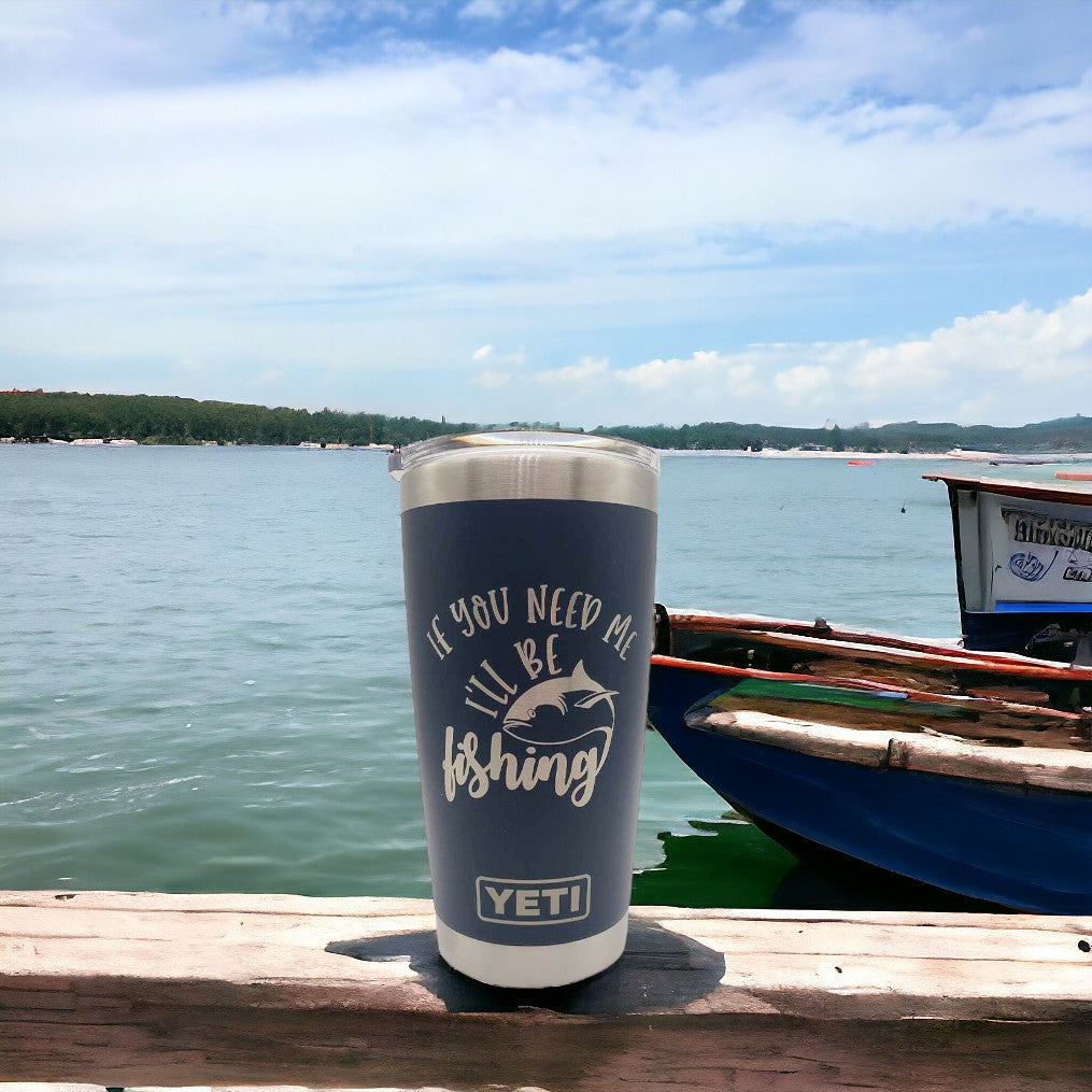 If You Need Me I'll Be Fishing - Funny Fishing Engraved YETI Tumbler