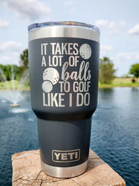 It Takes A Lot of Balls To Golf Like I Do - Golf Engraved YETI Tumbler