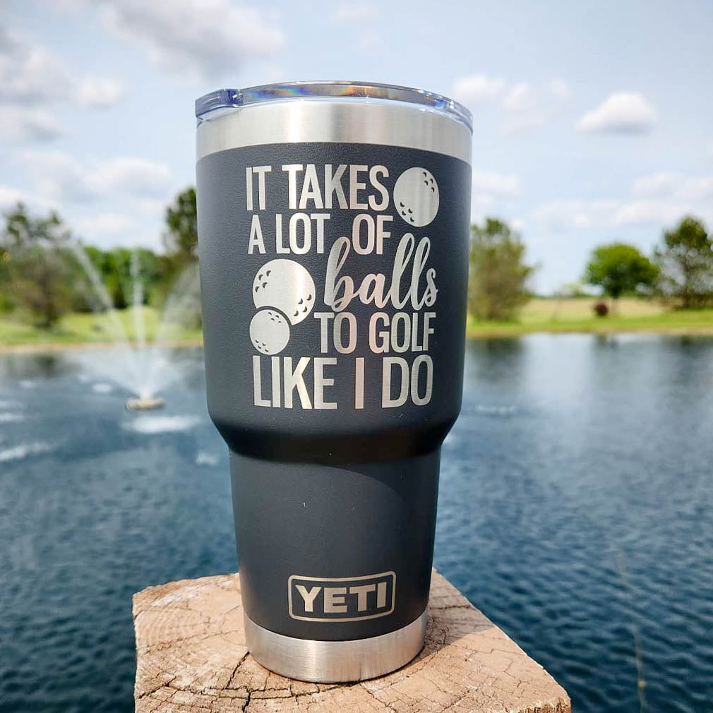 It Takes A Lot of Balls To Golf Like I Do - Golf Engraved YETI Tumbler