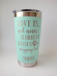 Love Is...Wet Noses, Slobbery Kisses, A Wagging Tail - Engraved YETI Tumbler