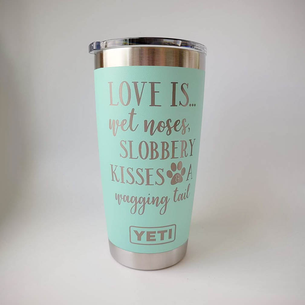 Love Is...Wet Noses, Slobbery Kisses, A Wagging Tail - Engraved YETI Tumbler
