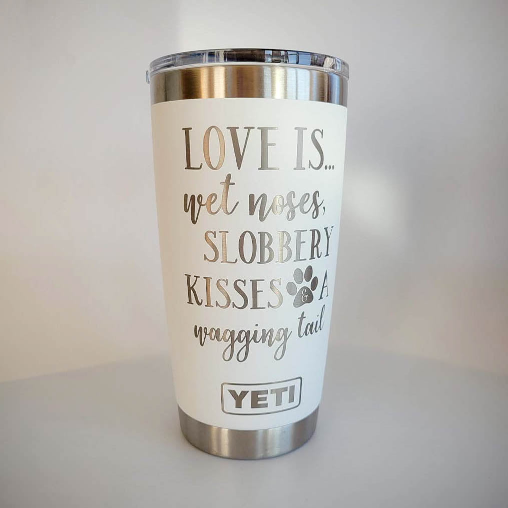 Love Is...Wet Noses, Slobbery Kisses, A Wagging Tail - Engraved YETI Tumbler