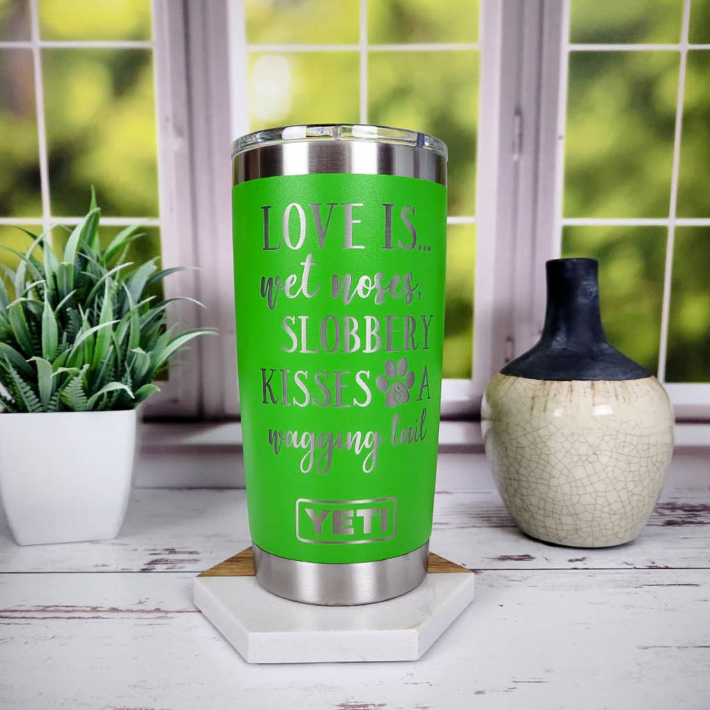Love Is...Wet Noses, Slobbery Kisses, A Wagging Tail - Engraved YETI Tumbler