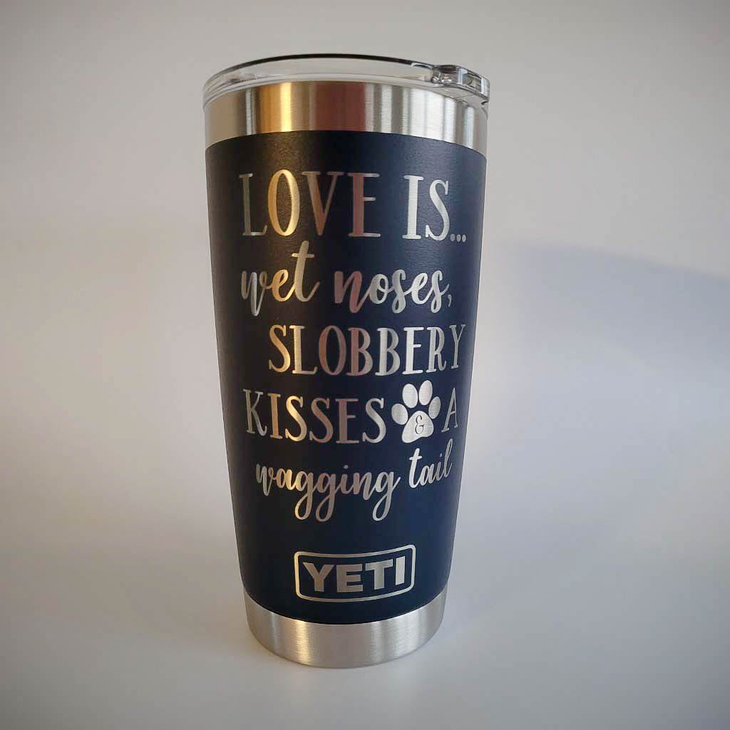 Love Is...Wet Noses, Slobbery Kisses, A Wagging Tail - Engraved YETI Tumbler