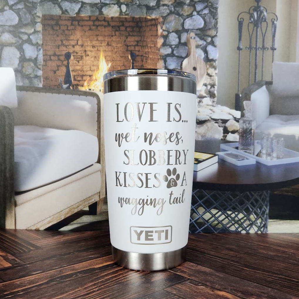 Love Is...Wet Noses, Slobbery Kisses, A Wagging Tail - Engraved YETI Tumbler