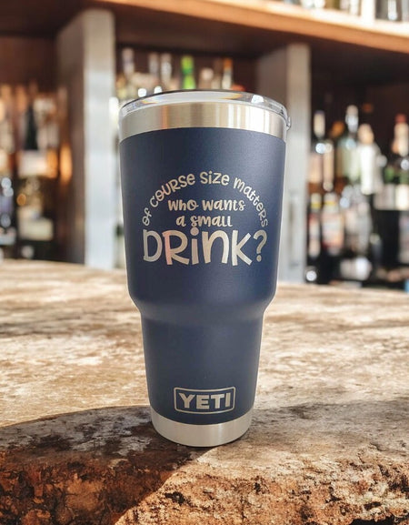 Of Course Size Matters, Who Wants A Small Drink - Engraved YETI Tumbler