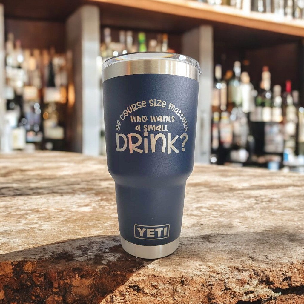 Of Course Size Matters, Who Wants A Small Drink - Engraved YETI Tumbler