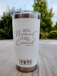 Perhaps This Is the Moment For Which You Were Created - Christian Engraved YETI Tumbler