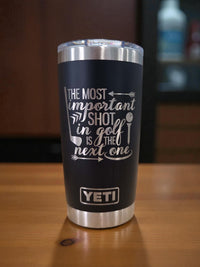 The Most Important Shot in Golf is the Next One - Engraved YETI Tumbler