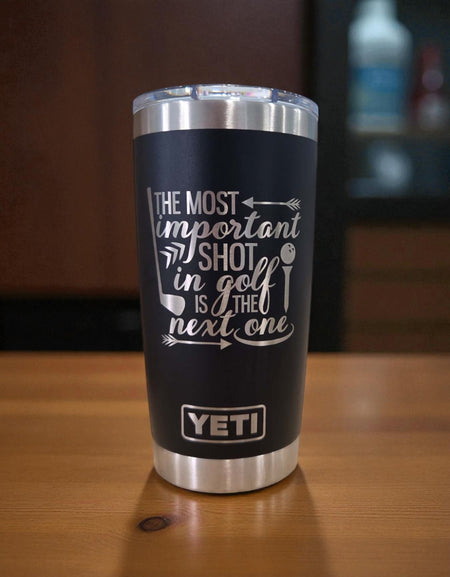 The Most Important Shot in Golf is the Next One - Engraved YETI Tumbler