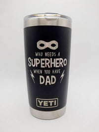 Who Needs a Superhero When You Have Dad Engraved YETI Tumbler