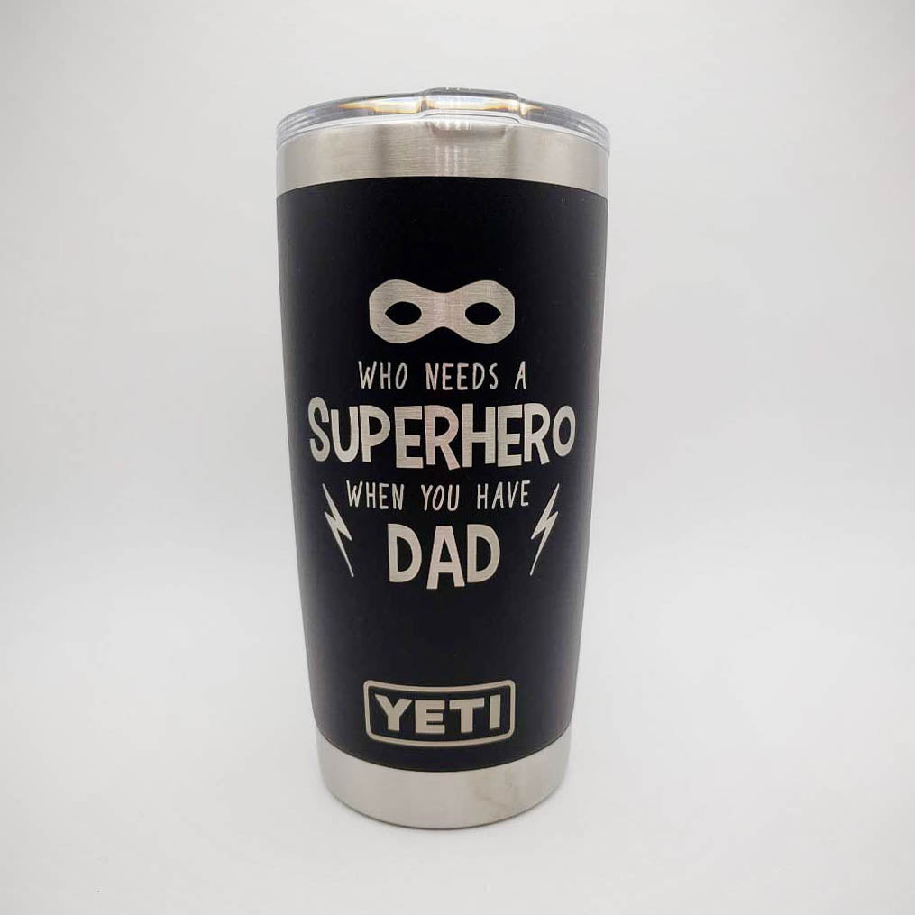 Who Needs a Superhero When You Have Dad Engraved YETI Tumbler