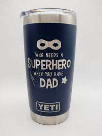 Who Needs a Superhero When You Have Dad Engraved YETI Tumbler