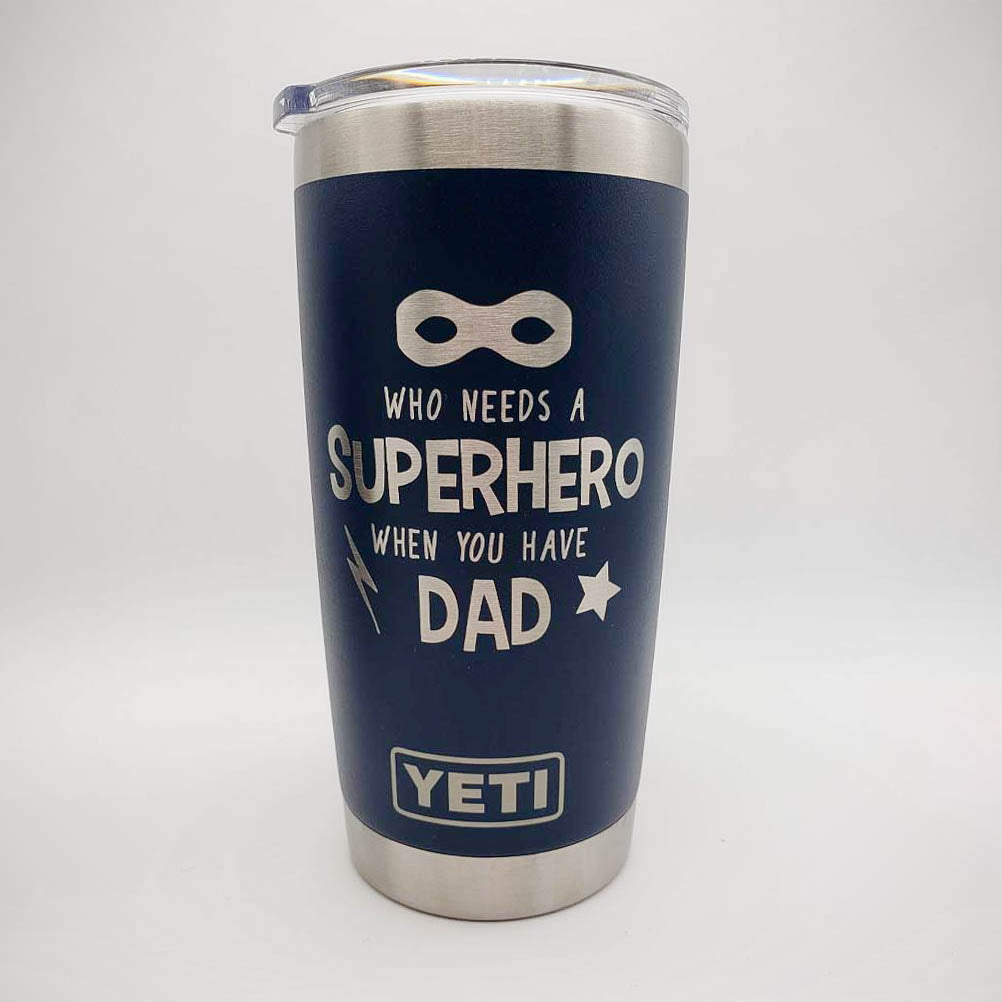 Who Needs a Superhero When You Have Dad Engraved YETI Tumbler