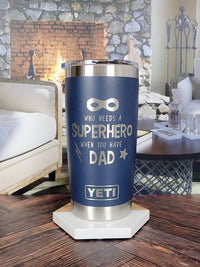 Who Needs a Superhero When You Have Dad Engraved YETI Tumbler