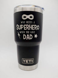 Who Needs a Superhero When You Have Dad Engraved YETI Tumbler