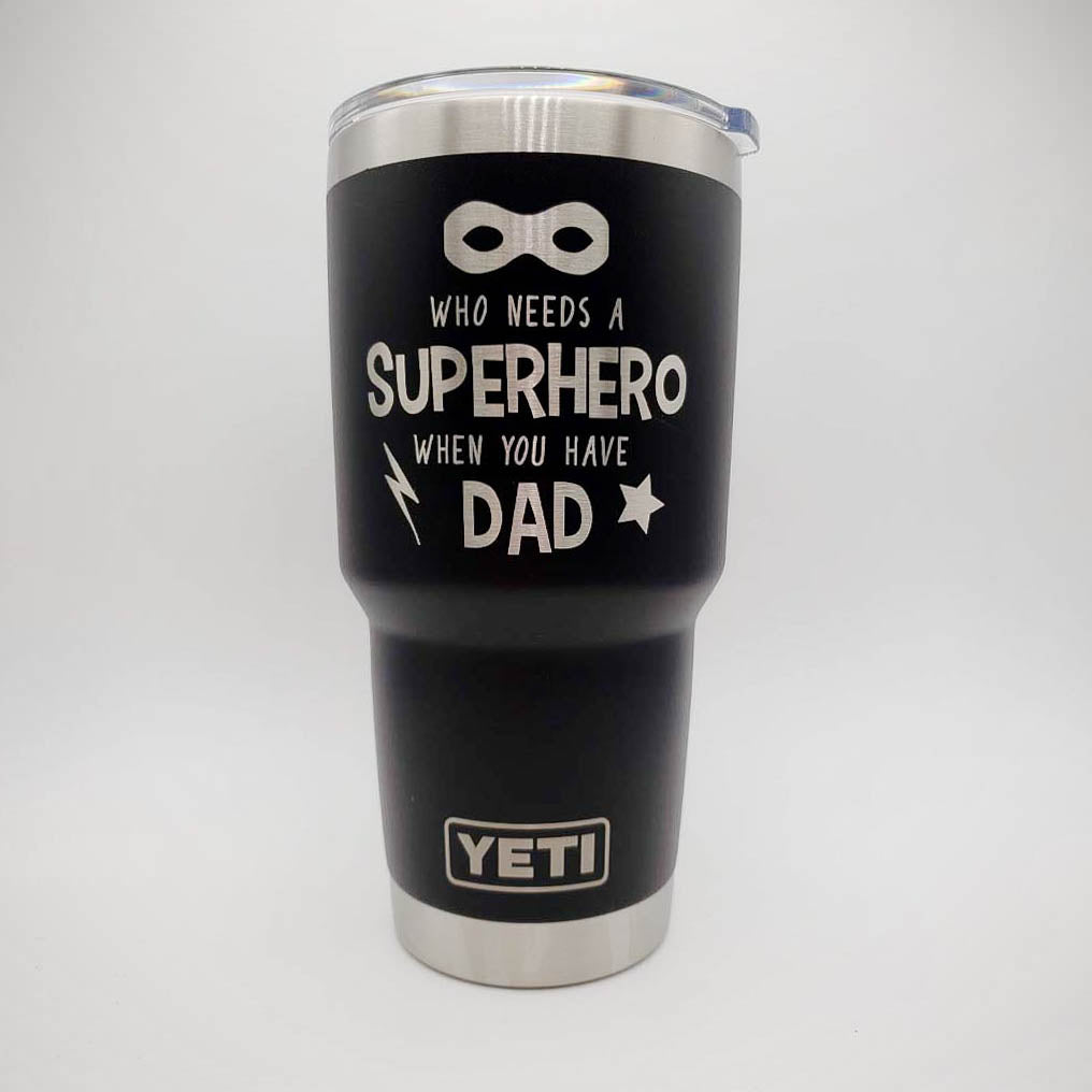 Who Needs a Superhero When You Have Dad Engraved YETI Tumbler