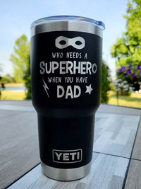 Who Needs a Superhero When You Have Dad Engraved YETI Tumbler