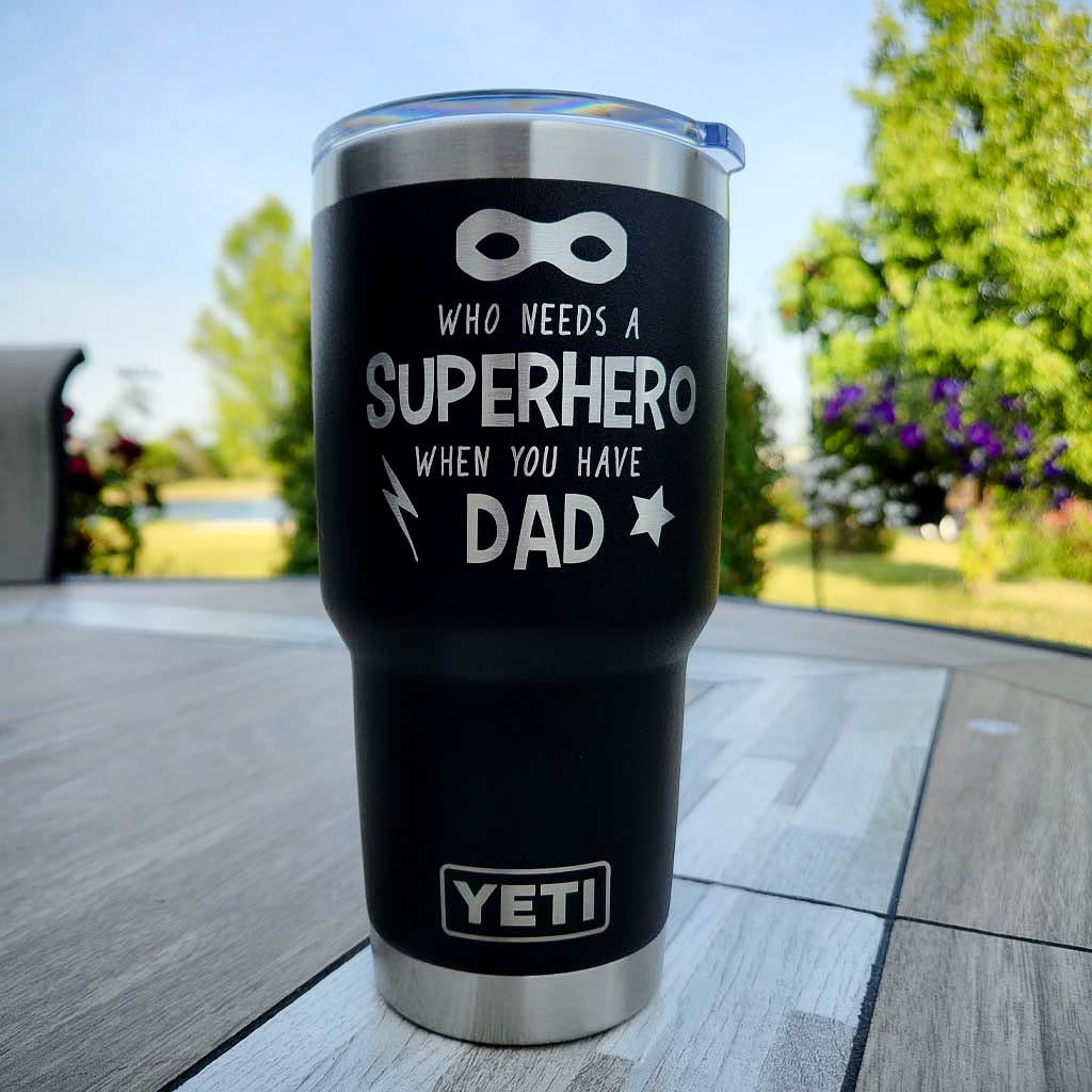 Who Needs a Superhero When You Have Dad Engraved YETI Tumbler