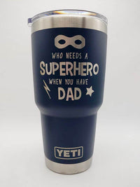 Who Needs a Superhero When You Have Dad Engraved YETI Tumbler