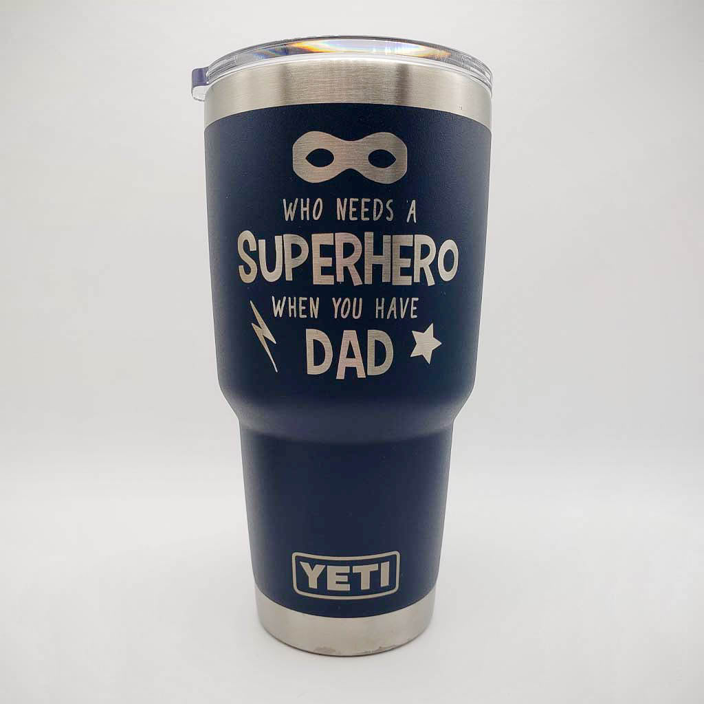 Who Needs a Superhero When You Have Dad Engraved YETI Tumbler