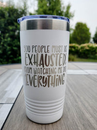 You People Must Be Exhausted From Watching Me Do All the Work - Funny Workplace Humor Engraved Polar Camel Tumbler 20oz White - Creatively Crowned Engraving