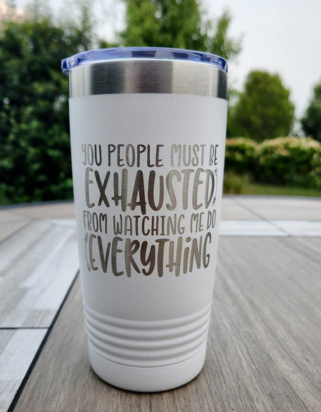 You People Must Be Exhausted From Watching Me Do All the Work - Funny Workplace Humor Engraved Polar Camel Tumbler 20oz White - Creatively Crowned Engraving