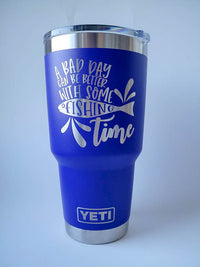 A Bad Day Can Be Better With Some Fishing Time - Engraved YETI Tumbler