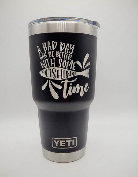 A Bad Day Can Be Better With Some Fishing Time - Engraved YETI Tumbler