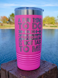 A Fun Thing To Do In The Morning Is Not Talk To Me Funny Introvert Engraved Tumbler Polar Camel 20oz Pink Sunny Box
